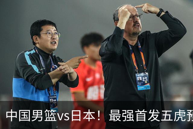 中国男篮vs日本！最强首发五虎预测：郭士强大变阵，三新星领衔